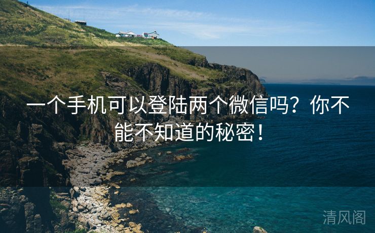 一个手机可以登陆两个微信吗？你不能不晓得秘密！  第1张