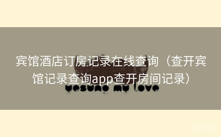 宾馆酒店订房记录在线查询〔查开宾馆记录查询app查开房间记录〕 第2张