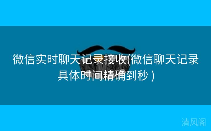微信实时聊天记录接收〔微信聊天记录具体时间精确到秒 〕  第2张