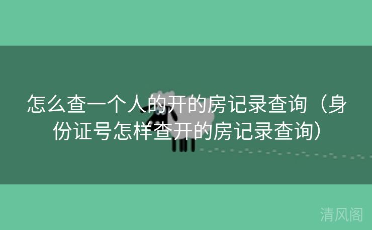 怎么查一个人开房记录查询〔身份证号怎样查开房记录查询〕 第1张