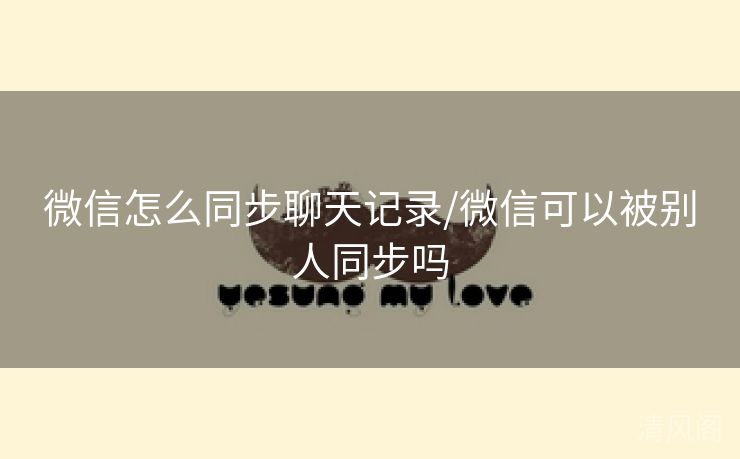 微信怎么同步聊天记录/微信可以被别人同步吗 第3张